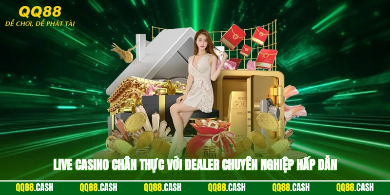 Live casino chân thực với dealer chuyên nghiệp, hấp dẫn